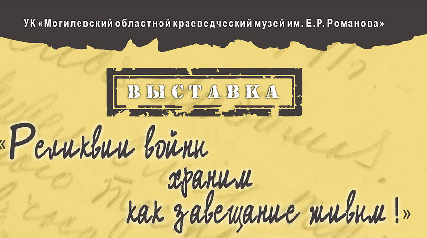 Выставка “Реликвии войны храним как завещание живым” откроется в Могилеве