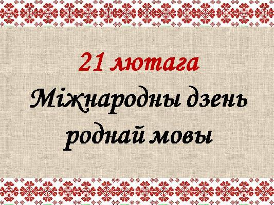 “Давайце думаць і размаўляць па-беларуску!” 21 лютага – Міжнародны дзень роднай мовы